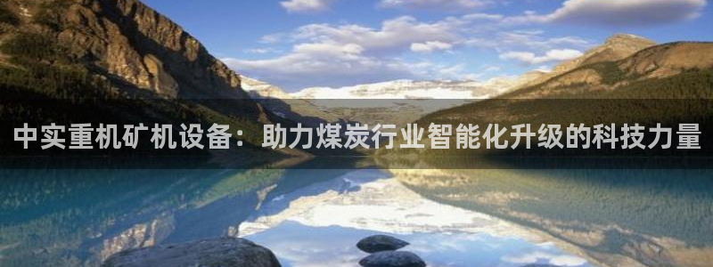威九国际官网登录入口网站：中实重机矿机设备：助力煤炭行业智能