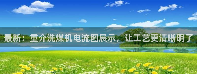 威九国际女演员名单介绍：最新：重介洗煤机电流图展示，让工艺更