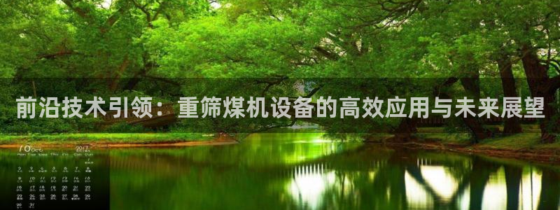 威九国际w98:前沿技术引领:重筛煤机设备的高效应用与未来展