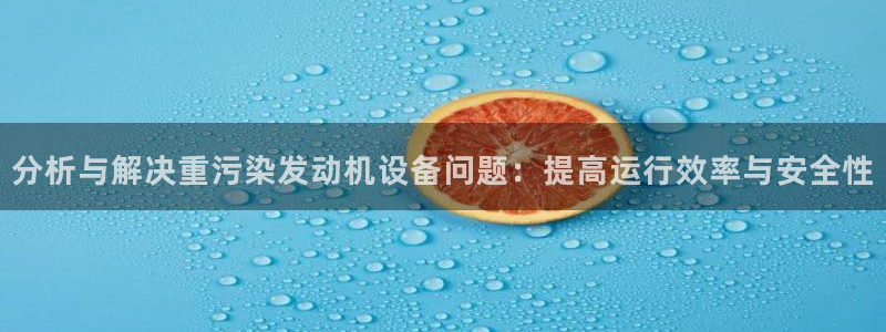 威九国际空降服务怎么样：分析与解决重污染发动机设备问题：提高