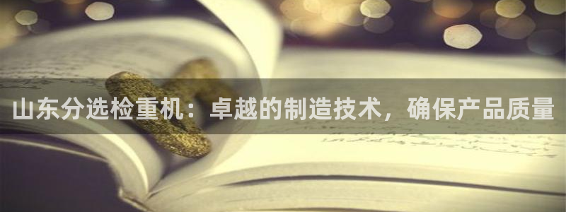 威九国际成长模式：山东分选检重机：卓越的制造技术，确保产品质