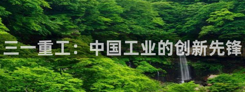 威九国际免费：三一重工：中国工业的创新先锋